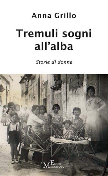Tremuli sogni all'alba. Storie di donne - Anna Grillo - Libro Meligrana Giuseppe Editore 2023, Narrativa inclusa | Libraccio.it