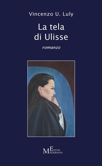 La tela di Ulisse - Vincenzo U. Luly - Libro Meligrana Giuseppe Editore 2023, Narrativa inclusa | Libraccio.it