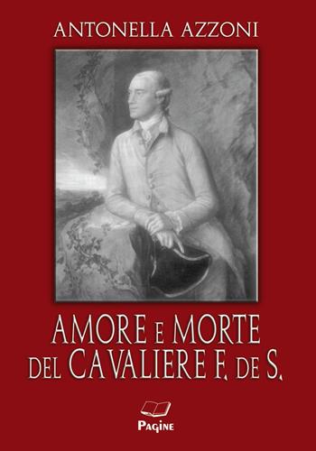 Amore e morte del cavaliere F. de S - Antonella Azzoni - Libro Casa Editrice Pagine 2015 | Libraccio.it