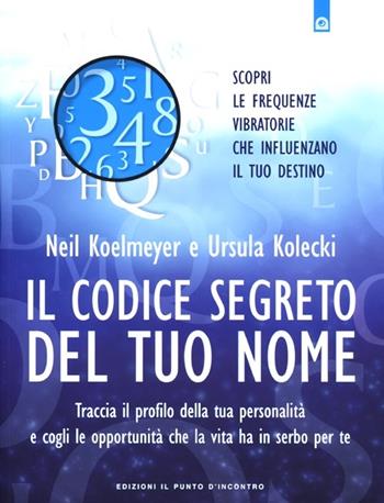Il codice segreto del tuo nome. Traccia il profilo della tua personalità e cogli le opportunità che al vita ha in serbo per te - Neil Koelmeyer, Ursula Kolecki - Libro Edizioni Il Punto d'Incontro 2013, Nuove frontiere del pensiero | Libraccio.it