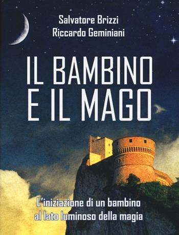 Il bambino e il mago. L'iniziazione di un bambino al lato luminoso della magia - Salvatore Brizzi, Riccardo Geminiani - Libro Edizioni Il Punto d'Incontro 2013, Nuove frontiere del pensiero | Libraccio.it