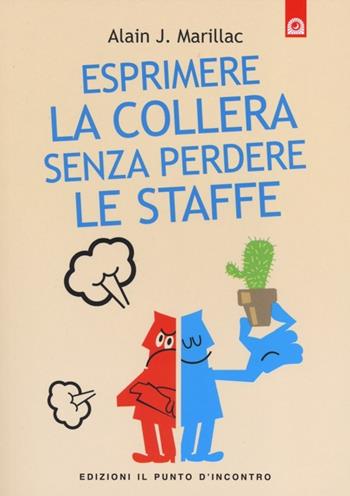 Esprimere la collera senza perdere le staffe. Trasformare la rabbia in energia positiva - Alain J. Marillac - Libro Edizioni Il Punto d'Incontro 2014, Salute, benessere e psiche | Libraccio.it