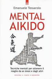 Mental-aikido. Tecniche mentali per ottenere il meglio da se stessi e dagli altri