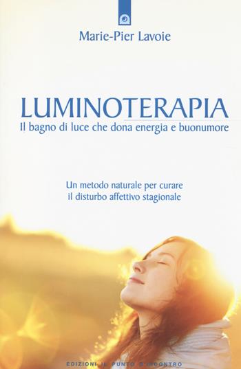 Luminoterapia. Il bagno di luce che dona energia e buonumore. Un metodo naturale per curare il disordine affettivo stagionale - Marie-Pier Lavoie - Libro Edizioni Il Punto d'Incontro 2014, Salute e benessere | Libraccio.it