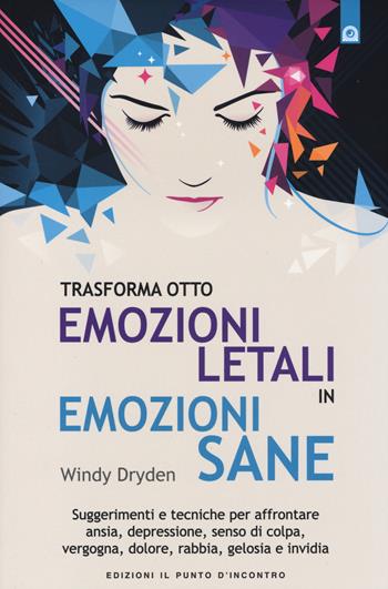Trasforma otto emozioni letali in emozioni sane. Suggerimenti e tecniche per affrontare ansia, depressione, senso di colpa, vergogna, dolore, rabbia, gelosia... - Windy Dryden - Libro Edizioni Il Punto d'Incontro 2014, Salute, benessere e psiche | Libraccio.it