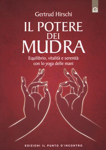 Il potere dei mudra. Equilibrio, vitalità e serenità con lo yoga delle mani - Gertrud Hirschi - Libro Edizioni Il Punto d'Incontro 2014, Salute e benessere | Libraccio.it