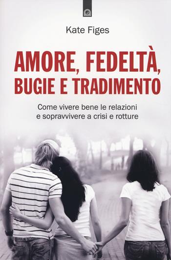 Amore, fedeltà, bugie e tradimento. Come vivere bene le relazioni e sopravvivere a crisi e rotture - Katie Figes - Libro Edizioni Il Punto d'Incontro 2014, Salute, benessere e psiche | Libraccio.it