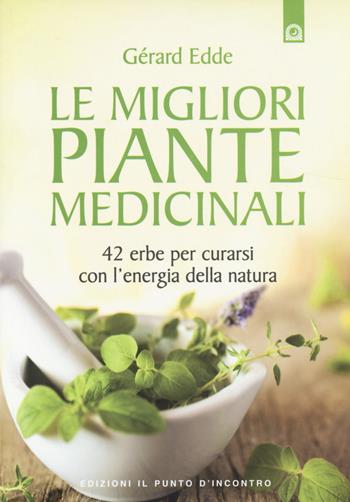 Le migliori piante medicinali. 42 erbe per curarsi con l'energia della natura - Gérard Edde - Libro Edizioni Il Punto d'Incontro 2014, Salute e benessere | Libraccio.it