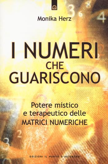 I numeri che guariscono. Potere mistico e terapeutico delle matrici numeriche - Monika Herz - Libro Edizioni Il Punto d'Incontro 2014, Salute e benessere | Libraccio.it