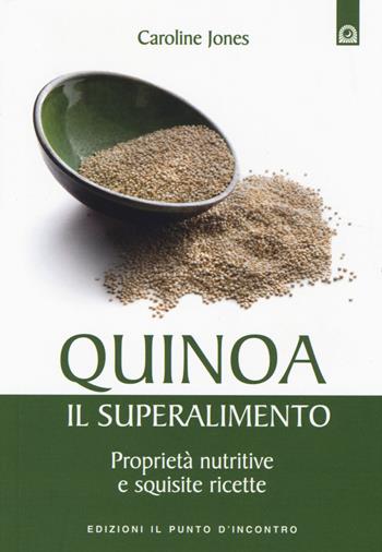 Quinoa, il superalimento. Proprietà nutritive e squisite ricette - Caroline Jones - Libro Edizioni Il Punto d'Incontro 2014, Salute e benessere | Libraccio.it