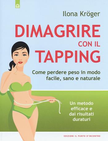 Dimagrire con il tapping. Come perdere peso in modo facile, sano e naturale. Un metodo efficace e dai risultati duraturi - Ilona Kröger - Libro Edizioni Il Punto d'Incontro 2014, Salute e benessere | Libraccio.it