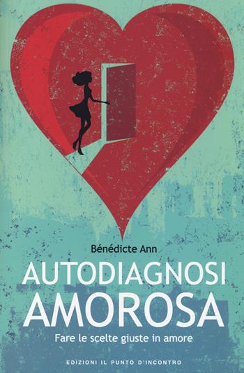 Autodiagnosi amorosa. Fare le scelte giuste in amore - Bénédicte Ann - Libro Edizioni Il Punto d'Incontro 2014, Salute, benessere e psiche | Libraccio.it