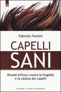 Capelli sani. Rimedi efficaci contro la fragilità e la caduta dei capelli - Fabrizio Fantini - Libro Edizioni Il Punto d'Incontro 2014, Salute e benessere | Libraccio.it