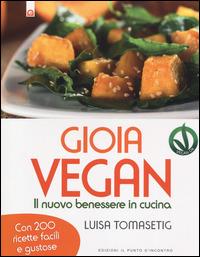 Gioia vegan. Il nuovo benessere in cucina - Lucia Tomasetig - Libro Edizioni Il Punto d'Incontro 2014, Salute e benessere | Libraccio.it