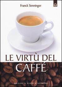 Le virtù del caffè - Franck Senninger - Libro Edizioni Il Punto d'Incontro 2014, Salute e benessere | Libraccio.it