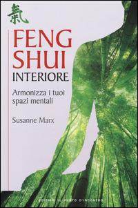Feng shui interiore. Armonizza i tuoi spazi mentali - Susanne Marx - Libro Edizioni Il Punto d'Incontro 2014, Salute e benessere | Libraccio.it