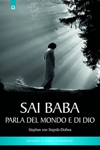 Sai Baba parla del mondo e di Dio - Stephan von Stepski Doliwa - Libro Edizioni Il Punto d'Incontro 2014, Nuove frontiere del pensiero | Libraccio.it