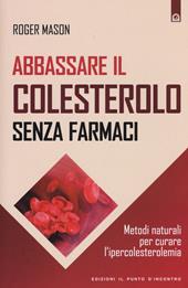 Abbassare il colesterolo senza farmaci. Metodi naturali per curare l'ipercolesterolemia