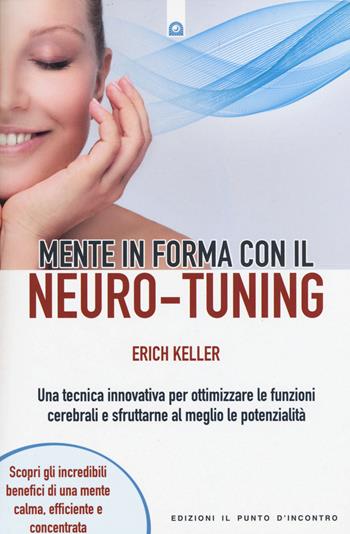 Mente in forma con il neuro-tuning - Erich Keller - Libro Edizioni Il Punto d'Incontro 2015, Nuove frontiere del pensiero | Libraccio.it
