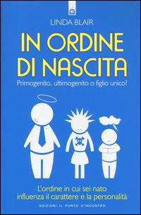 In ordine di nascita. Primogenito, ultimogenito o figlio unico? L'ordine in cui sei nato influenza il carattere e la personalità - Linda Blair - Libro Edizioni Il Punto d'Incontro 2015, Salute, benessere e psiche | Libraccio.it