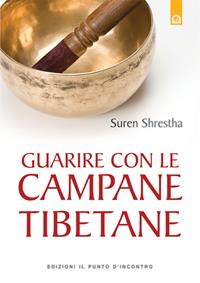 Guarire con le campane tibetane - Suren Shrestha - Libro Edizioni Il Punto d'Incontro 2015, Salute e benessere | Libraccio.it