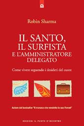 Il santo, il surfista e l'amministratore delegato. Come vivere seguendo i desideri del cuore