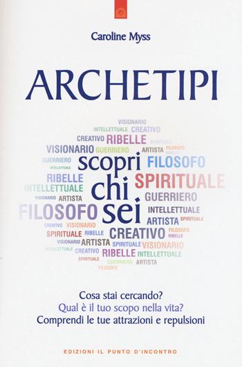 Archetipi. Scopri chi sei - Caroline Myss - Libro Edizioni Il Punto d'Incontro 2015 | Libraccio.it