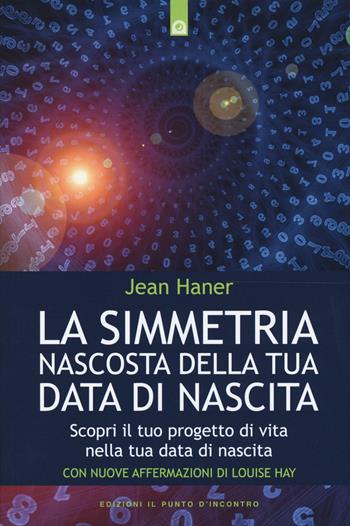 La simmetria nascosta della tua data di nascita. Scopri il tuo progetto di vita nella tua data di nascita - Jean Haner - Libro Edizioni Il Punto d'Incontro 2015, Nuove frontiere del pensiero | Libraccio.it