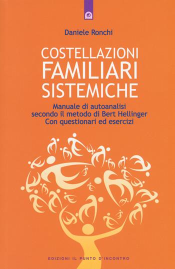 Costellazioni familiari sistemiche. Manuale di autoanalisi secondo il metodo di Bert Hellinger. Con questionari ed esercizi - Daniele Ronchi - Libro Edizioni Il Punto d'Incontro 2015, Salute, benessere e psiche | Libraccio.it