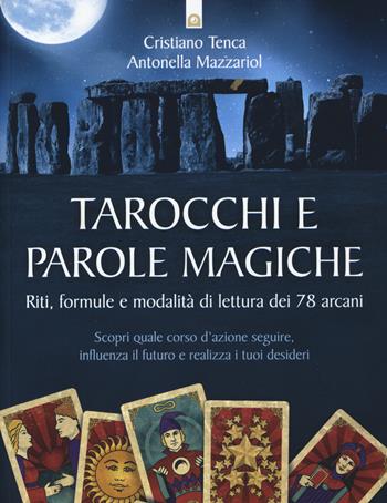 Tarocchi e parole magiche. Riti, formule e modalità di lettura dei 78 arcani - Cristiano Tenca, Antonella Mazzariol - Libro Edizioni Il Punto d'Incontro 2015 | Libraccio.it