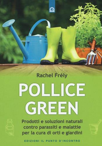 Pollice green. Prodotti e soluzioni naturali contro parassiti e malattie per la cura di orti e giardini - Rachel Frély - Libro Edizioni Il Punto d'Incontro 2016, Salute e benessere | Libraccio.it