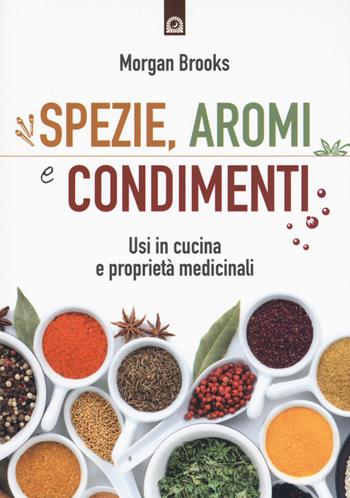 Spezie, aromi e condimenti. Usi in cucina e proprietà medicinali - Morgan Brooks - Libro Edizioni Il Punto d'Incontro 2015, Salute e benessere | Libraccio.it