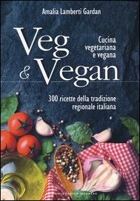 Veg & Vegan. Cucina vegetariana e vegana. 300 ricette della tradizione regionale italiana. Ediz. illustrata - Amalia Lamberti Gardan - Libro Edizioni Il Punto d'Incontro 2015, Salute e benessere | Libraccio.it