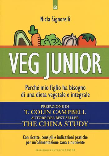 Veg junior. Perché mio figlio ha bisogno di una dieta vegetale e integrale - Nicla Signorelli - Libro Edizioni Il Punto d'Incontro 2015, Salute e benessere | Libraccio.it