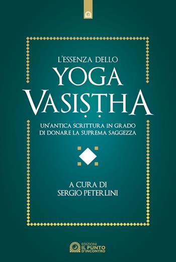 L' essenza dello yoga vasistha. Un'antica scrittura in grado di donare la suprema saggezza  - Libro Edizioni Il Punto d'Incontro 2020, Uomini e spiritualità | Libraccio.it