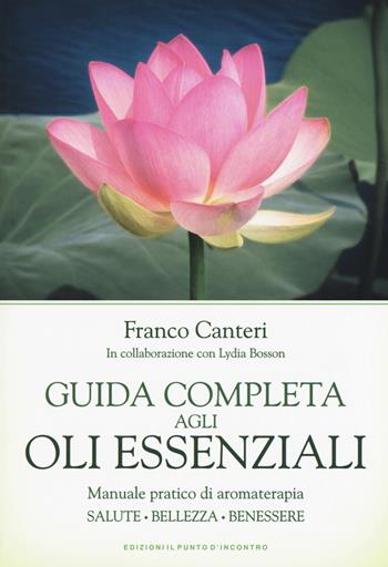Guida completa agli oli essenziali - Franco Canteri, Lydia Bosson - Libro Edizioni Il Punto d'Incontro 2015, Salute e benessere | Libraccio.it