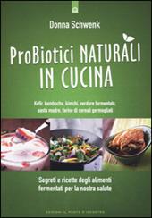 Probiotici naturali in cucina. Kefir, Kombucha, kimchi, verdure fermentate, pasta madre, farine di cereali germogliati