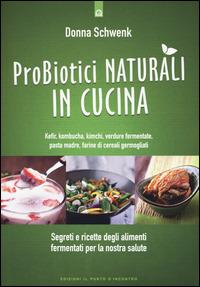 Probiotici naturali in cucina. Kefir, Kombucha, kimchi, verdure fermentate, pasta madre, farine di cereali germogliati - Donna Schwenk - Libro Edizioni Il Punto d'Incontro 2015, Salute e benessere | Libraccio.it