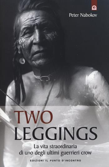 Two Leggings. La vita straordinaria di uno degli ultimi guerrieri crow - Peter Nabokov - Libro Edizioni Il Punto d'Incontro 2015, Saggezza pellerossa | Libraccio.it