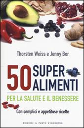 50 superalimenti per la salute e il benessere. Con semplici e appetitose ricette