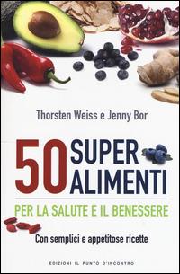 50 superalimenti per la salute e il benessere. Con semplici e appetitose ricette - Thorsten Weiss, Jenny Bor - Libro Edizioni Il Punto d'Incontro 2015, Salute e benessere | Libraccio.it