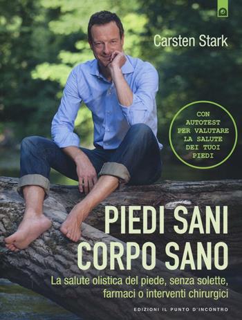 Piedi sani, corpo sano. La salute olistica del piede, senza solette, farmaci o interventi chirurgici - Carsten Stark - Libro Edizioni Il Punto d'Incontro 2016, Salute e benessere | Libraccio.it