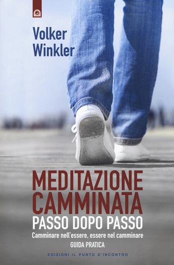 Meditazione camminata. Passo dopo passo. Camminare nell'essere, essere nel camminare. Guida pratica - Volker Winkler - Libro Edizioni Il Punto d'Incontro 2015, Uomini e spiritualità | Libraccio.it