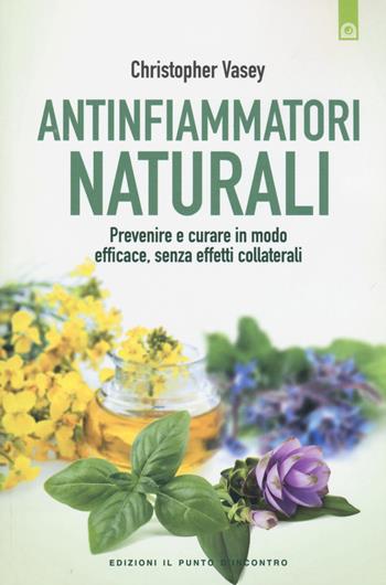 Antinfiammatori naturali. Prevenire e curare in modo efficace, senza effetti collaterali - Christopher Vasey - Libro Edizioni Il Punto d'Incontro 2016, Salute e benessere | Libraccio.it