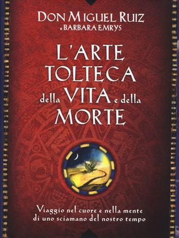 L' arte tolteca della vita e della morte. Viaggio nel cuore e nella mente di uno sciamano del nostro tempo - Miguel Ruiz, Barbara Emrys - Libro Edizioni Il Punto d'Incontro 2015, Nuove frontiere del pensiero | Libraccio.it