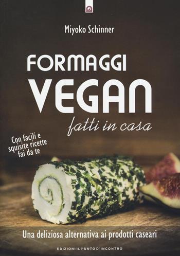 Formaggi vegan fatti in casa. Una deliziosa alternativa ai prodotti caseari - Miyoko Schinner - Libro Edizioni Il Punto d'Incontro 2016, Salute e benessere | Libraccio.it