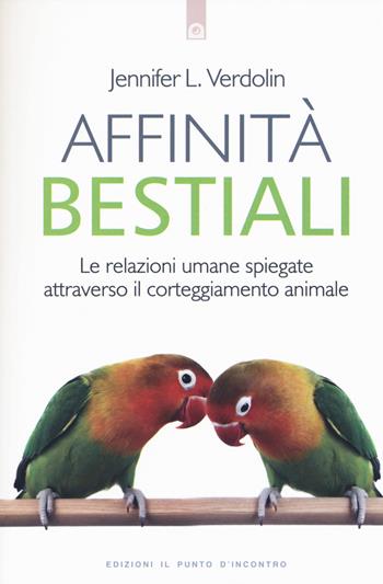 Affinità bestiali. Le relazioni umane spiegate attraverso il corteggiamento animale - Jennifer L. Verdolin - Libro Edizioni Il Punto d'Incontro 2015, Salute, benessere e psiche | Libraccio.it