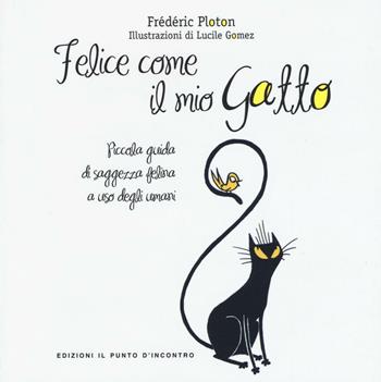 Felice come il mio gatto. Piccola guida di saggezza felina a uso degli umani - Frédéric Ploton - Libro Edizioni Il Punto d'Incontro 2016, Salute, benessere e psiche | Libraccio.it