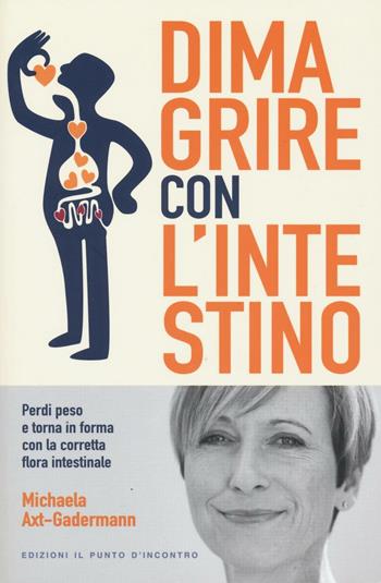 Dimagrire con l'intestino. Perdi peso e torna in forma con la corretta flora intestinale - Michaela Axt-Gadermann - Libro Edizioni Il Punto d'Incontro 2016, Salute e benessere | Libraccio.it