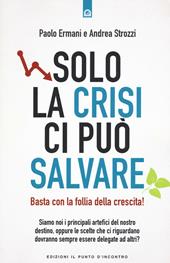 Solo la crisi ci può salvare. Basta con la follia della crescita!